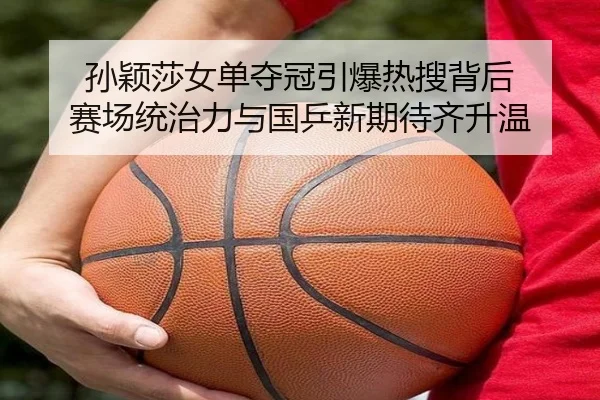 孙颖莎女单夺冠引爆热搜背后 赛场统治力与国乒新期待齐升温（dbzhenren）